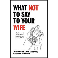 What Not to Say to Your Wife Book by Jason Hazeley & Nico Tatarowicz